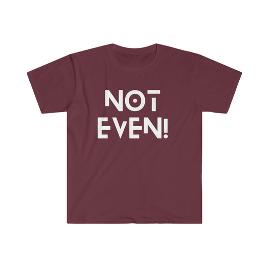 Not even! -  Softstyle T-Shirt